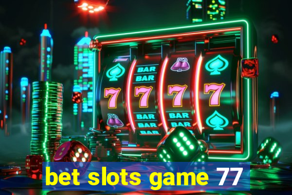 bet slots game 77